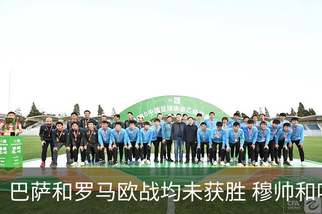 巴萨和罗马欧战均未获胜 穆帅和哈维都抱怨起草坪